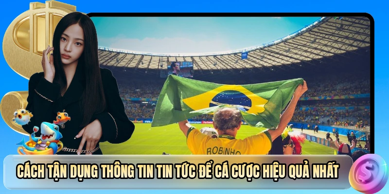 Cách tận dụng thông tin tin tức để cá cược hiệu quả nhất