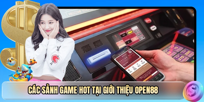 Các sảnh game hot tại giới thiệu OPEN88